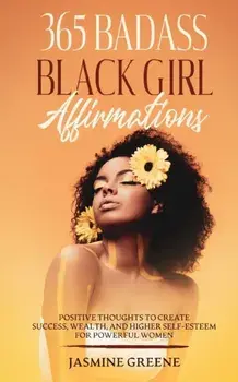 365 Badass Black Girl Affirmations: Positive Thoughts To Create Success, Wealth, and Higher Self-Esteem For Powerful Women, Paperback/Jasmine Greene