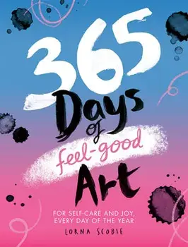 365 Days of Feel-good Art. For Self-Care and Joy, Every Day of the Year, Paperback/Lorna Scobie