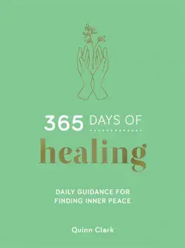 365 Days of Healing. Daily Guidance for Finding Inner Peace, Hardback/Quinn Clark