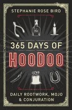 365 Days of Hoodoo: Daily Rootwork, Mojo & Conjuration, Paperback/Stephanie Rose Bird