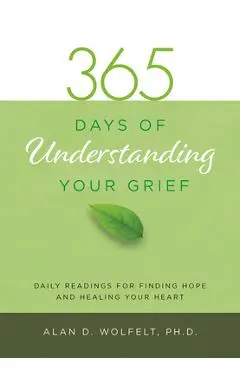 365 Days of Understanding Your Grief - Alan D. Wolfelt