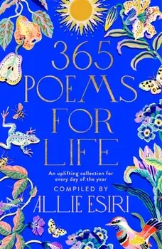 365 Poems for Life. An Uplifting Collection for Every Day of the Year, Hardback/Allie Esiri