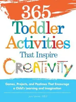 365 Toddler Activities That Inspire Creativity: Games, Projects, and Pastimes That Encourage a Child's Learning and Imagination, Paperback/Joni Levine