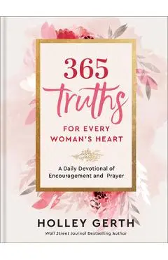 365 Truths for Every Woman's Heart: A Daily Devotional of Encouragement and Prayer - Holley Gerth