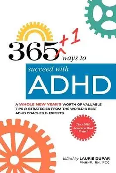 365 ways to succeed with ADHD: A whole new year's worth of tips and strategies from the world's best ADHD Coaches and Experts./Laurie Dupar