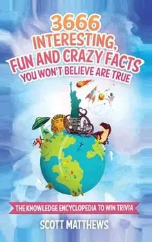 3666 Interesting, Fun And Crazy Facts You Won't Believe Are True - The Knowledge Encyclopedia To Win Trivia, Hardcover/Scott Matthews
