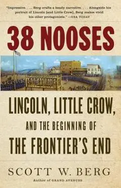 38 Nooses: Lincoln, Little Crow, and the Beginning of the Frontier's End - Scott W. Berg