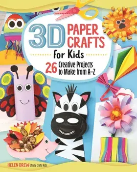 3D Paper Crafts for Kids: 26 Creative Projects to Make from A-Z, Paperback/Helen Drew