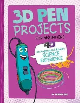 3D Pen Projects for Beginners: 4D an Augmented Reading Experience, Hardcover/Tammy Enz