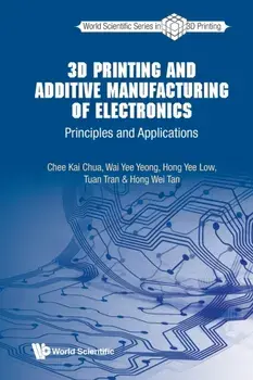3D Printing and Additive Manufacturing of Electronics: Principles and Applications, Paperback/Chee Kai Chua