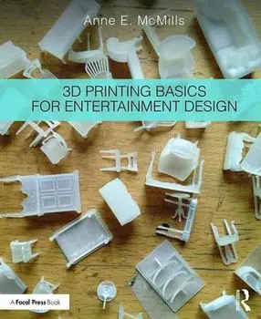 3D Printing Basics for Entertainment Design/Anne E. McMills