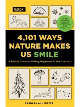 4,101 Ways Nature Makes Us Smile. A Guide to Finding Happiness in the Outdoors, Paperback/Barbara Ann Kipfer