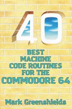 40 Best Machine Code Routines for the Commodore 64, Paperback/Mark Greenshields