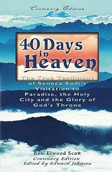 40 Days in Heaven: The True Testimony of Seneca Sodi's Visitation to Paradise, the Holy City and the Glory of God's Throne, Paperback/Elwood Scott