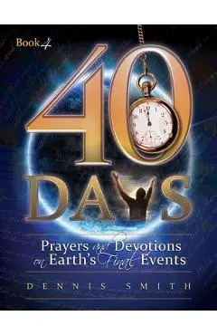 40 Days: Prayers and Devotions on Earth's Final Events - Dennis Edwin Smith