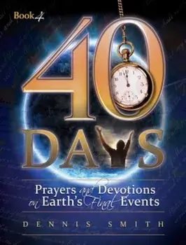 40 Days: Prayers and Devotions on Earth's Final Events, Paperback/Dennis Edwin Smith