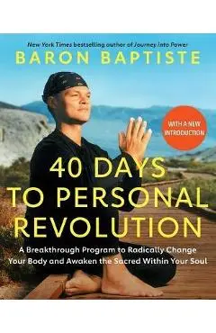 40 Days to Personal Revolution: A Breakthrough Program to Radically Change Your Body and Awaken the Sacred Within Your Soul - Baron Baptiste
