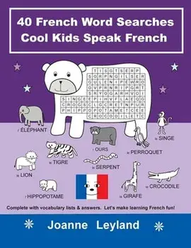 40 French Word Searches Cool Kids Speak French: Complete with vocabulary lists & answers. Let's make learning French fun!/Joanne Leyland