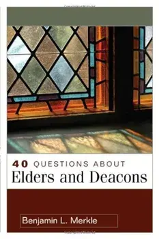 40 Questions about Elders and Deacons, Paperback/Benjamin Merkle