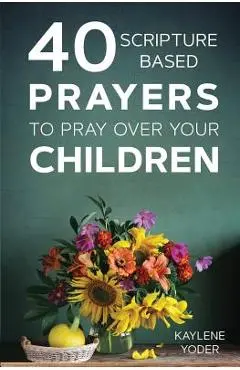 40 Scripture-Based Prayers to Pray Over Your Children - Kaylene Yoder