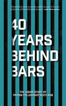 40 Years Behind Bars. The Inside Story of Prison Fellowship Scotland, Paperback/Pfellowship Scotland