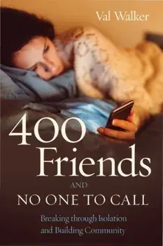 400 Friends and No One to Call: Breaking Through Isolation and Building Community, Paperback/Val Walker