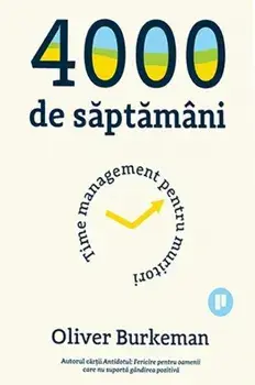 4000 de saptamani. Time management pentru muritori/Oliver Burkeman