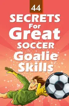44 Secrets for Great Soccer Goalie Skills/Mirsad Hasic