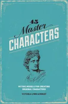 45 Master Characters: Mythic Models for Creating Original Characters, Paperback/Victoria Lynn Schmidt
