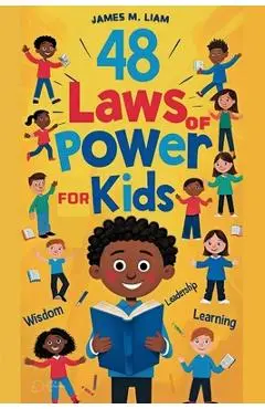 48 laws of power for kids: Creative Strategies, Smart Choices, and Fun Stories to Help Kids Thrive - Liam James M.