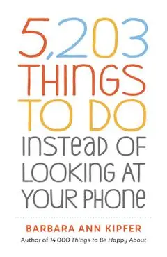 5,203 Things to Do Instead of Looking at Your Phone - Barbara Ann Kipfer