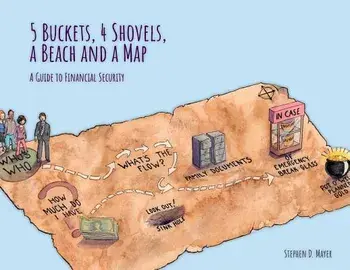 5 Buckets, 4 Shovels, a Beach and a Map: A Guide to Financial Security/Stephen D. Mayer