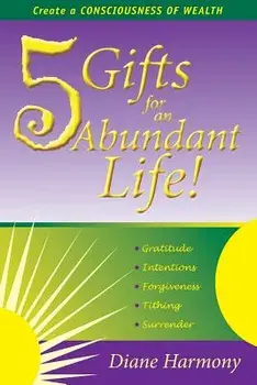 5 Gifts for an Abundant Life: Create a Consciousness of Wealth, Paperback/Diane Harmony