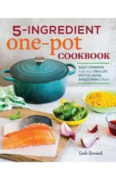 5-Ingredient One Pot Cookbook: Easy Dinners from Your Skillet, Dutch Oven, Sheet Pan & More - Linda Kurniadi