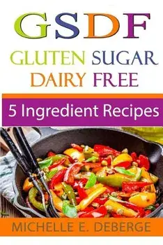5 Ingredient Recipes: Gluten Sugar Dairy Free, Paperback/Michelle E. Deberge