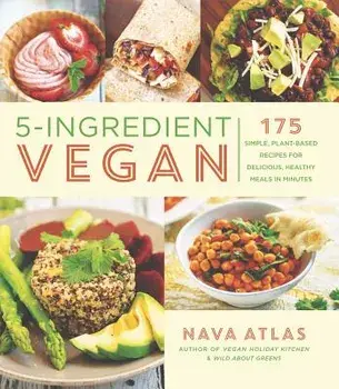 5-Ingredient Vegan: 175 Simple, Plant-Based Recipes for Delicious, Healthy Meals in Minutes, Paperback/Nava Atlas