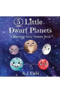 5 Little Dwarf Planets: A Rhyming Solar System Book - K. J. Field