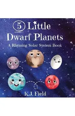 5 Little Dwarf Planets: A Rhyming Solar System Book - K. J. Field