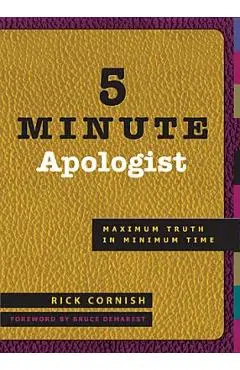 5 Minute Apologist: Maximum Truth in Minimum Time - Rick Cornish