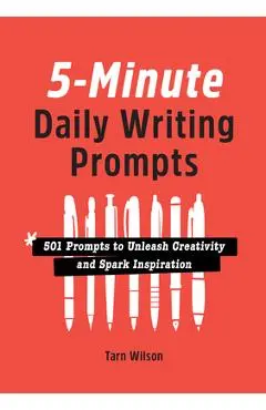 5-Minute Daily Writing Prompts: 501 Prompts to Unleash Creativity and Spark Inspiration - Tarn Wilson