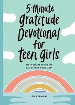 5-Minute Gratitude Devotional for Teen Girls: Reflections to Guide Daily Praise and Joy, Paperback/Leslie Leasure