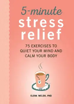 5-Minute Stress Relief: 75 Exercises to Quiet Your Mind and Calm Your Body, Paperback/Elena, PhD Welsh