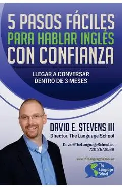 5 Pasos Fáciles Para Hablar Inglés Con Confianza: Llegar a conversar dentro de 3 meses - David E. Stevens