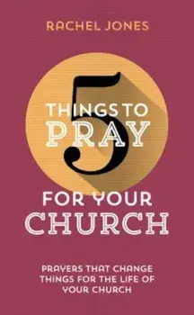 5 Things to Pray for Your Church: Prayers That Change Things for the Life of Your Church, Paperback/Rachel Jones
