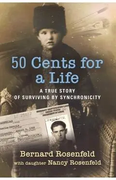 50 Cents for a Life: A True Story of Surviving by Synchronicity - Bernard Rosenfeld
