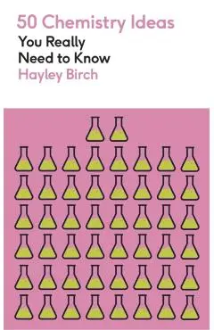 50 Chemistry Ideas You Really Need to Know - Hayley Birch