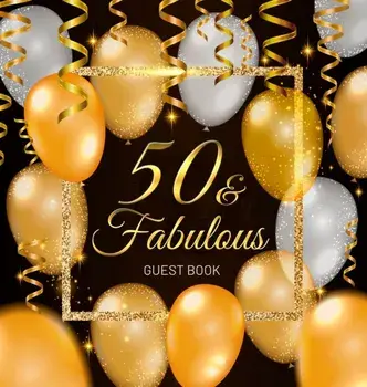 50 & Fabulous Guest Book: Celebration fiftieth birthday party keepsake gift book for Best wishes and messages from family and friends to write i/Birthday Guest Books Of Lorina