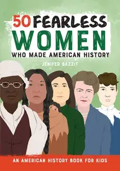 50 Fearless Women Who Made American History: An American History Book for Kids, Paperback/Jenifer Bazzit