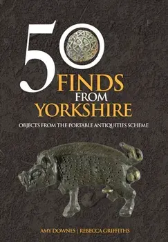50 Finds From Yorkshire. Objects From the Portable Antiquities Scheme, Paperback/Rebecca Griffiths