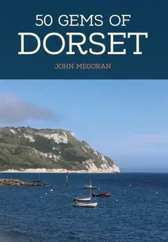 50 Gems of Dorset. The History & Heritage of the Most Iconic Places, Paperback/John Megoran